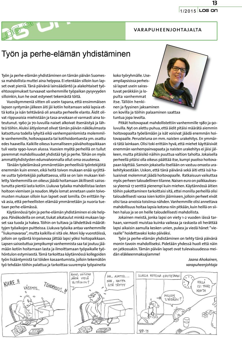 Vuosikymmeniä sitten oli usein tapana, että ensimmäisen lapsen syntymän jälkeen äiti jäi kotiin hoitamaan sekä lapsia että kotia ja isän tehtävänä oli ansaita perheelle elanto.