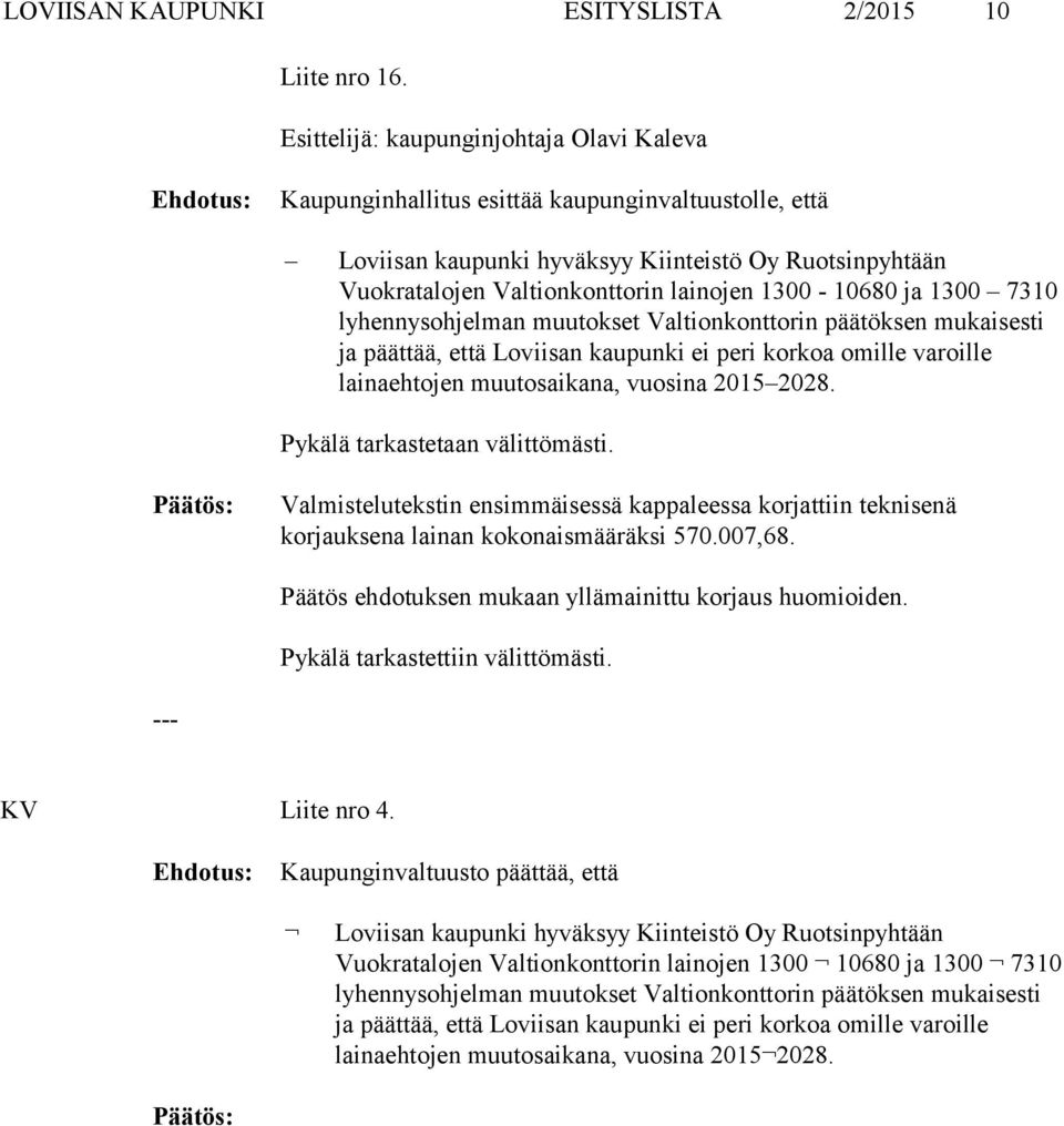 1300-10680 ja 1300 7310 lyhennysohjelman muutokset Valtionkonttorin päätöksen mukaisesti ja päättää, että Loviisan kaupunki ei peri korkoa omille varoille lainaehtojen muutosaikana, vuosina 2015 2028.