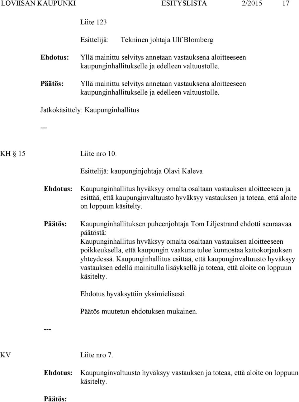 Esittelijä: kaupunginjohtaja Olavi Kaleva Kaupunginhallitus hyväksyy omalta osaltaan vastauksen aloitteeseen ja esittää, että kaupunginvaltuusto hyväksyy vastauksen ja toteaa, että aloite on loppuun