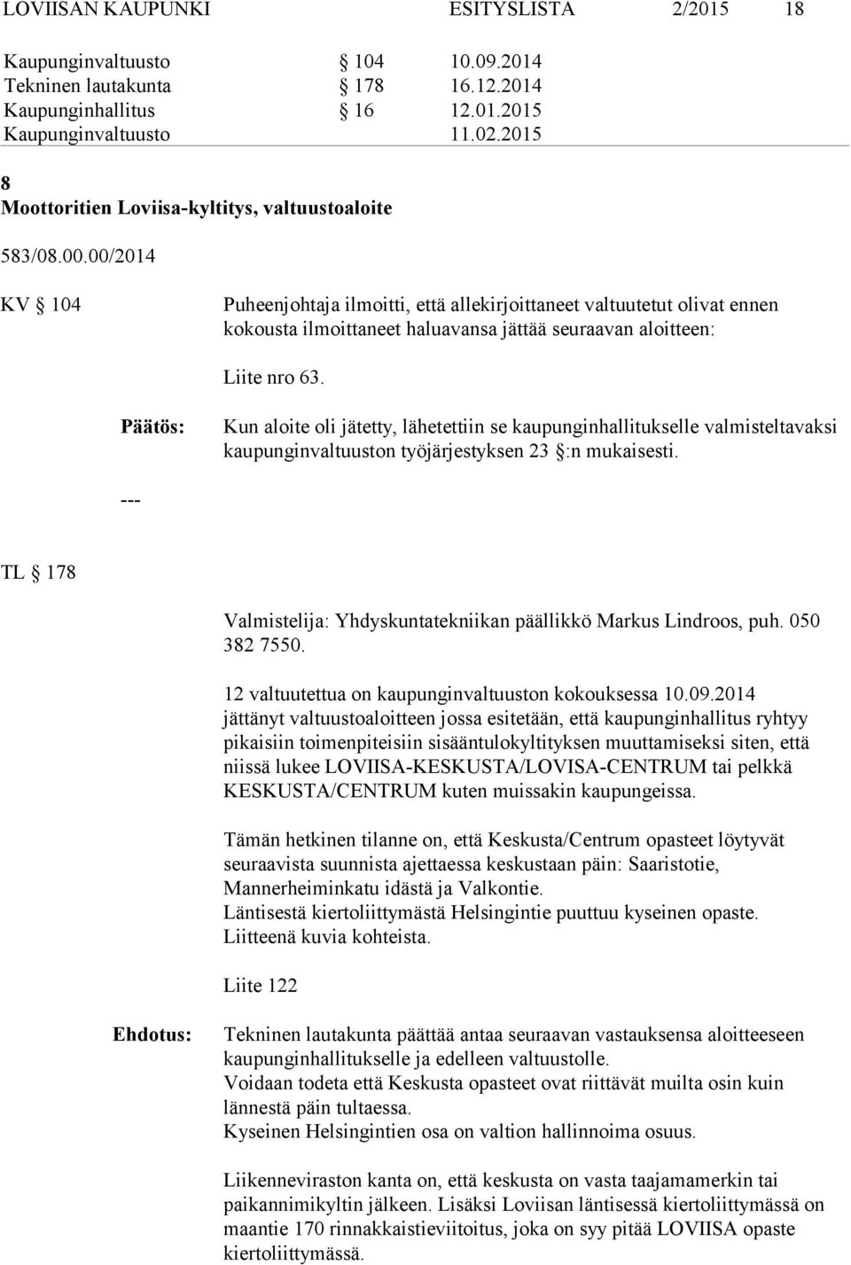 00/2014 KV 104 Puheenjohtaja ilmoitti, että allekirjoittaneet valtuutetut olivat ennen kokousta ilmoittaneet haluavansa jättää seuraavan aloitteen: Liite nro 63.