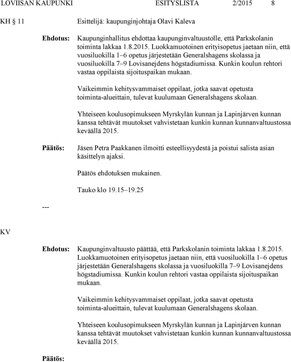 Yhteiseen koulusopimukseen Myrskylän kunnan ja Lapinjärven kunnan kanssa tehtävät muutokset vahvistetaan kunkin kunnan kunnanvaltuustossa keväällä 2015.