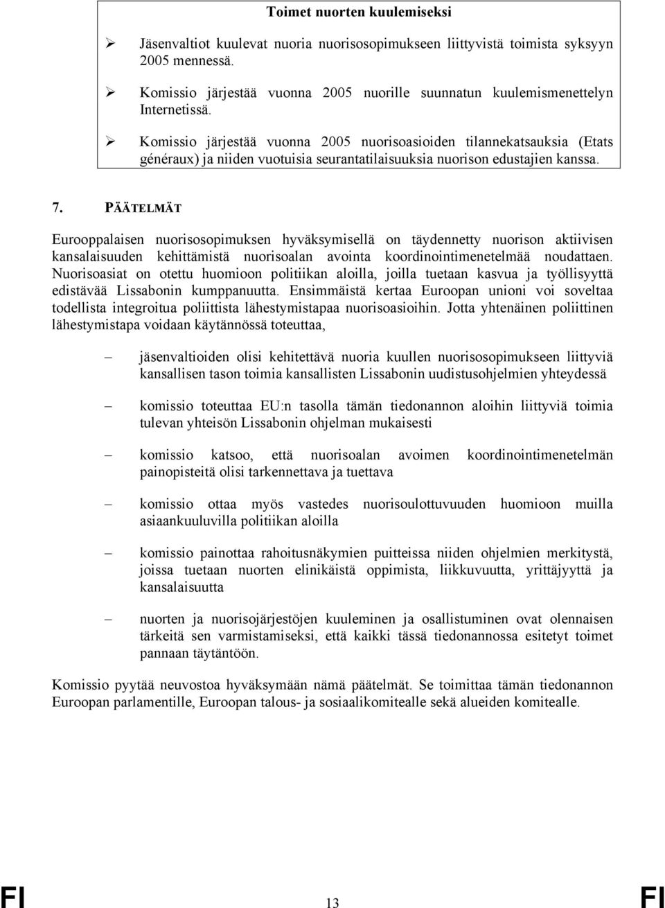 Komissio järjestää vuonna 2005 nuorisoasioiden tilannekatsauksia (Etats généraux) ja niiden vuotuisia seurantatilaisuuksia nuorison edustajien kanssa. 7.