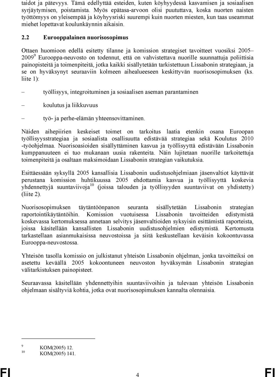 2 Eurooppalainen nuorisosopimus Ottaen huomioon edellä esitetty tilanne ja komission strategiset tavoitteet vuosiksi 2005 2009 9 Eurooppa-neuvosto on todennut, että on vahvistettava nuorille