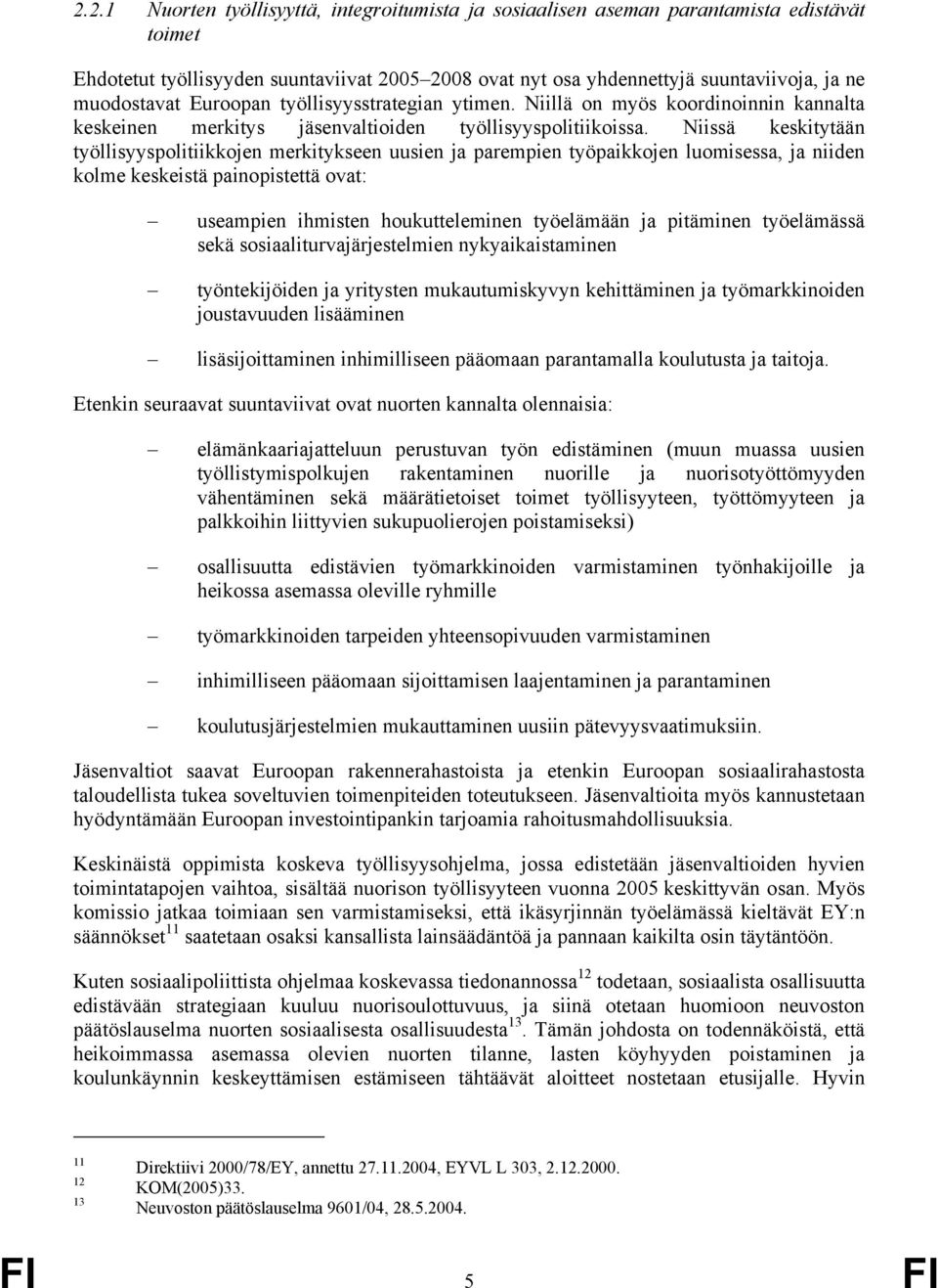 Niissä keskitytään työllisyyspolitiikkojen merkitykseen uusien ja parempien työpaikkojen luomisessa, ja niiden kolme keskeistä painopistettä ovat: useampien ihmisten houkutteleminen työelämään ja