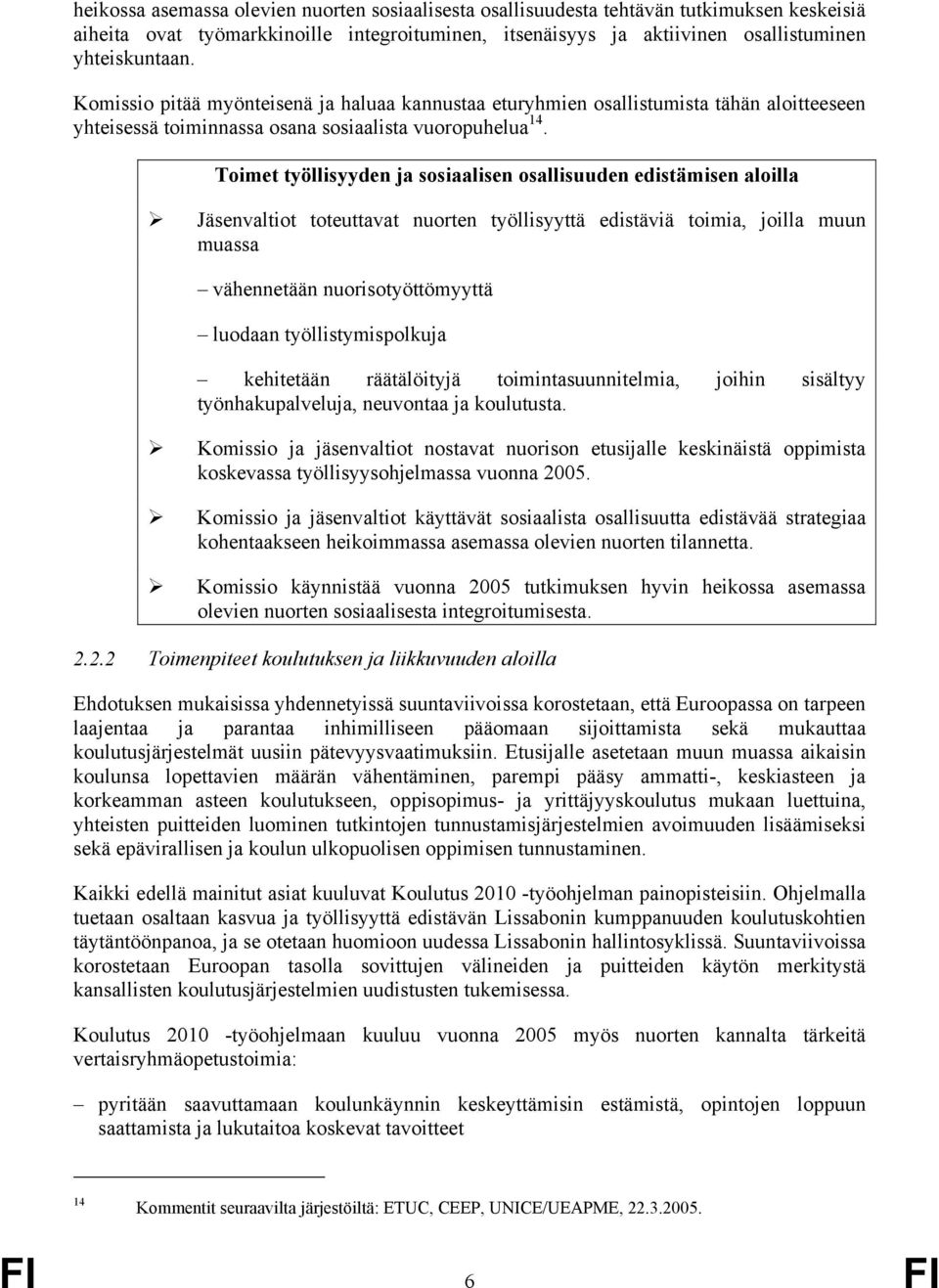 Toimet työllisyyden ja sosiaalisen osallisuuden edistämisen aloilla Jäsenvaltiot toteuttavat nuorten työllisyyttä edistäviä toimia, joilla muun muassa vähennetään nuorisotyöttömyyttä luodaan