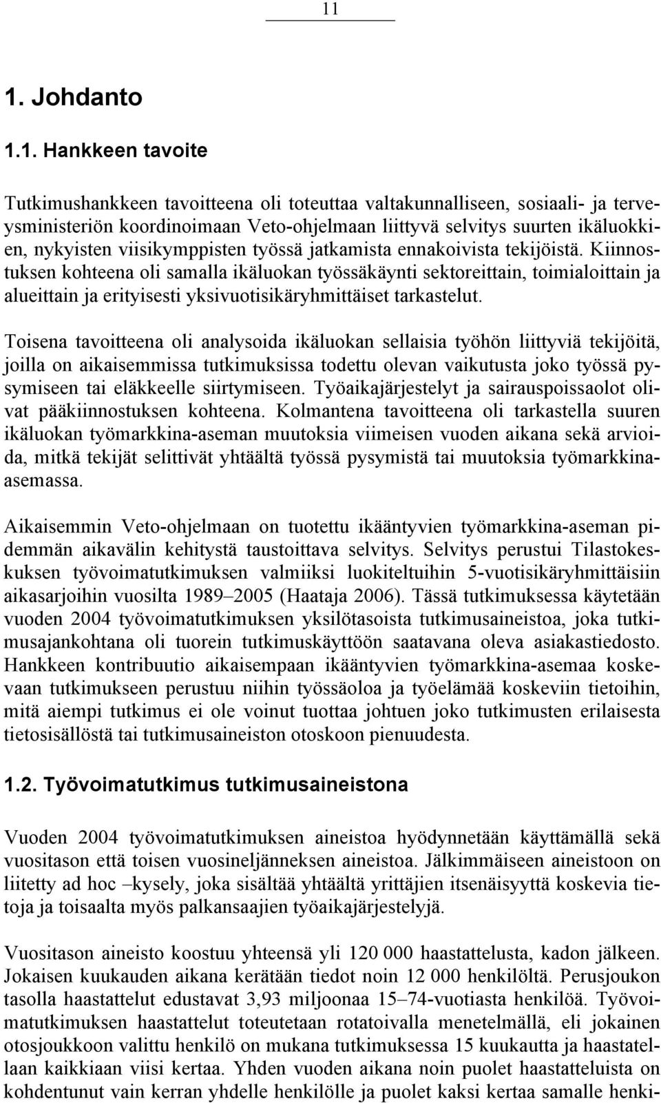 Kiinnostuksen kohteena oli samalla ikäluokan työssäkäynti sektoreittain, toimialoittain ja alueittain ja erityisesti yksivuotisikäryhmittäiset tarkastelut.