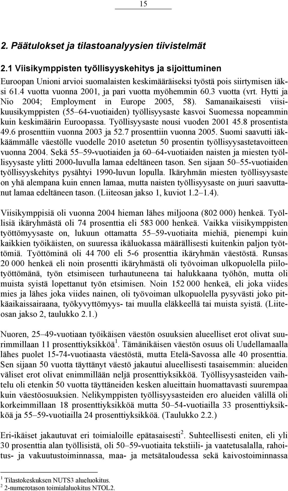 Samanaikaisesti viisikuusikymppisten (55 64-vuotiaiden) työllisyysaste kasvoi Suomessa nopeammin kuin keskimäärin Euroopassa. Työllisyysaste nousi vuoden 2001 45.8 prosentista 49.