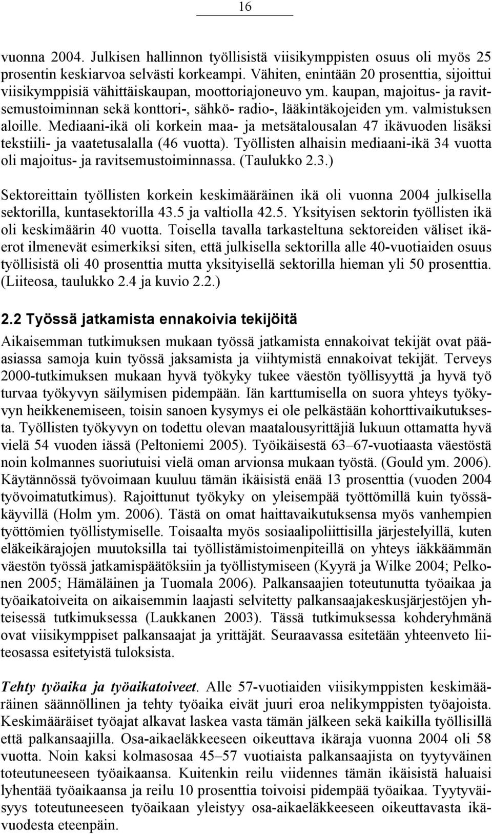 valmistuksen aloille. Mediaani-ikä oli korkein maa- ja metsätalousalan 47 ikävuoden lisäksi tekstiili- ja vaatetusalalla (46 vuotta).