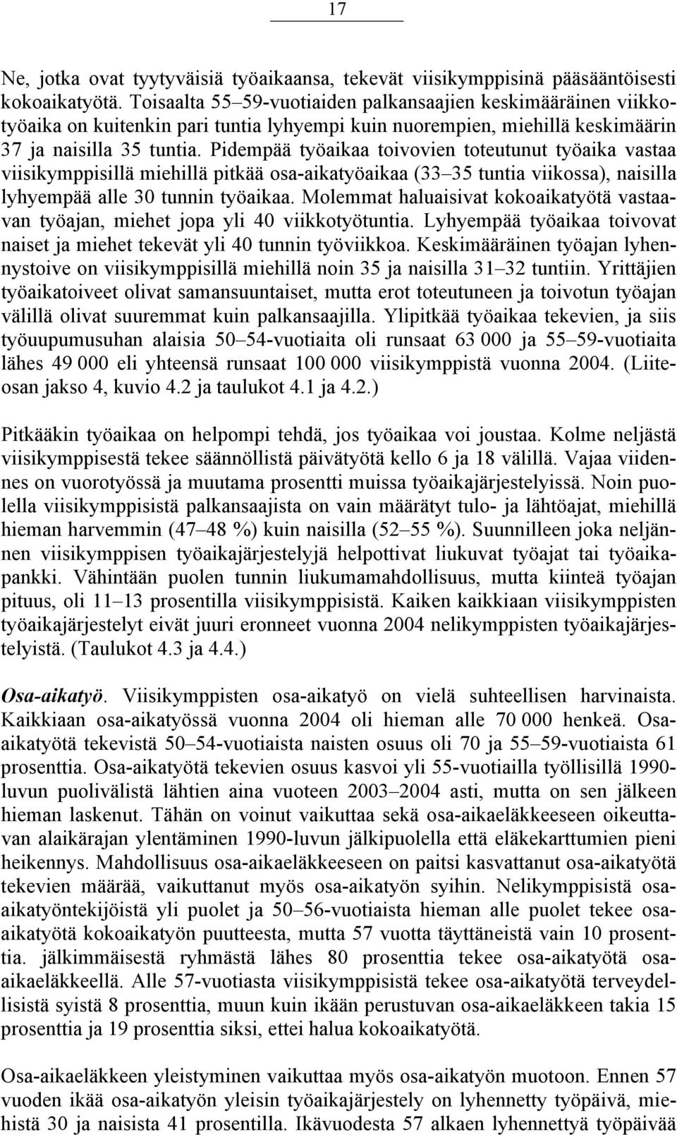 Pidempää työaikaa toivovien toteutunut työaika vastaa viisikymppisillä miehillä pitkää osa-aikatyöaikaa (33 35 tuntia viikossa), naisilla lyhyempää alle 30 tunnin työaikaa.