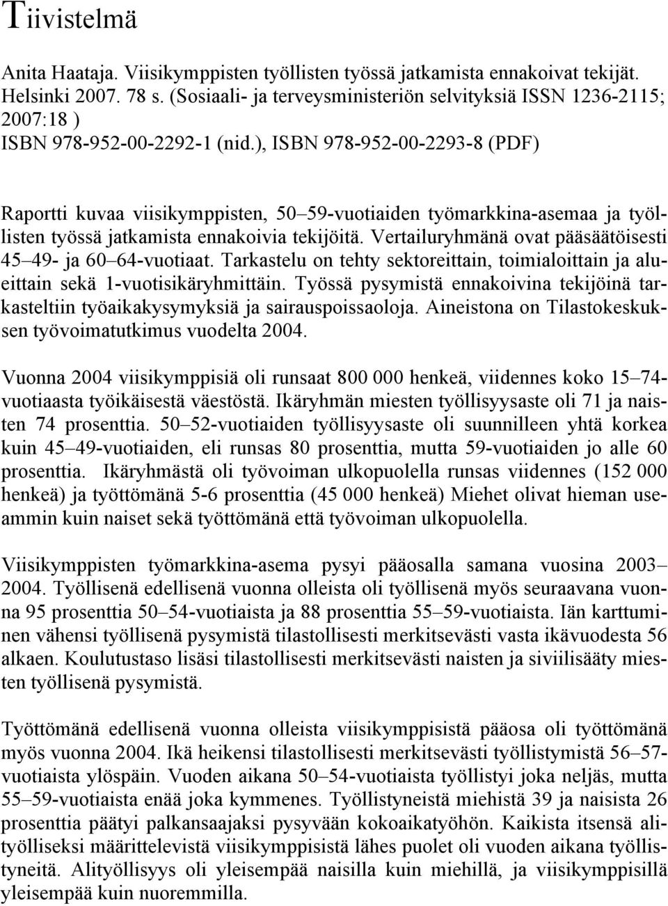 ), ISBN 978-952-00-2293-8 (PDF) Raportti kuvaa viisikymppisten, 50 59-vuotiaiden työmarkkina-asemaa ja työllisten työssä jatkamista ennakoivia tekijöitä.