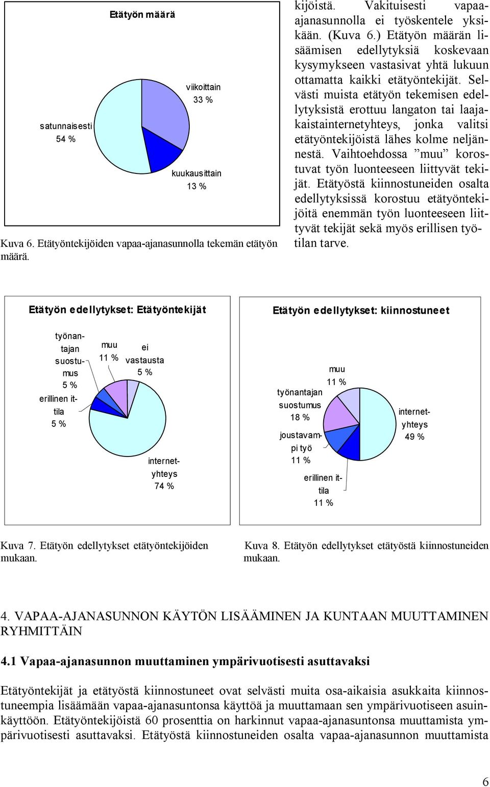 Selvästi muista etätyön tekemisen edellytyksistä erottuu langaton tai laajakaistainternetyhteys, jonka valitsi etätyöntekijöistä lähes kolme neljännestä.