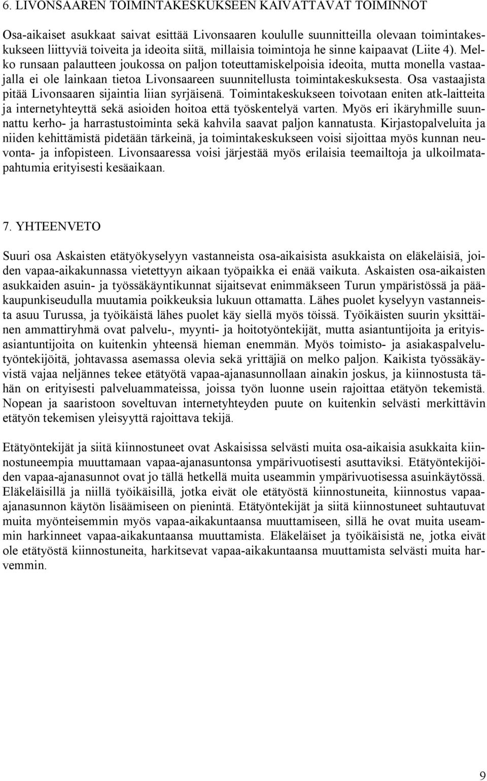 Melko runsaan palautteen joukossa on paljon toteuttamiskelpoisia ideoita, mutta monella vastaajalla ei ole lainkaan tietoa Livonsaareen suunnitellusta toimintakeskuksesta.