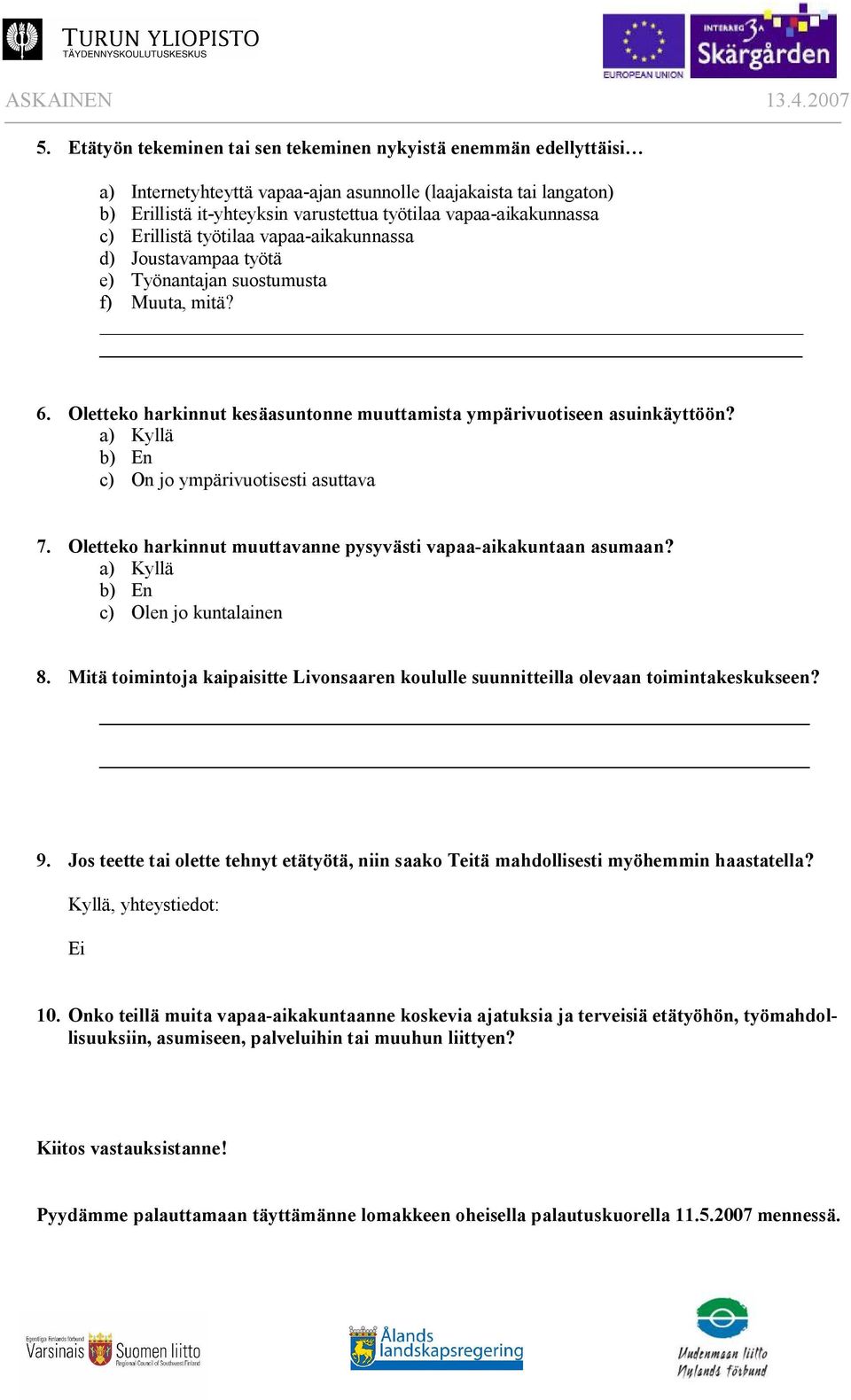 c) Erillistä työtilaa vapaa aikakunnassa d) Joustavampaa työtä e) Työnantajan suostumusta f) Muuta, mitä? 6. Oletteko harkinnut kesäasuntonne muuttamista ympärivuotiseen asuinkäyttöön?