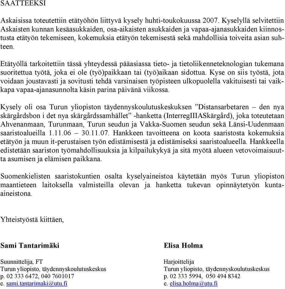 asian suhteen. Etätyöllä tarkoitettiin tässä yhteydessä pääasiassa tieto ja tietoliikenneteknologian tukemana suoritettua työtä, joka ei ole (työ)paikkaan tai (työ)aikaan sidottua.