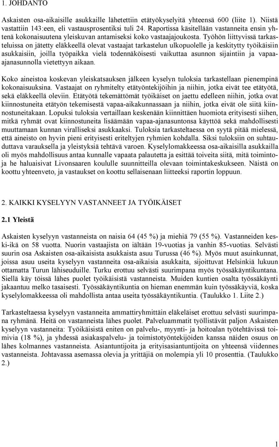 Työhön liittyvissä tarkasteluissa on jätetty eläkkeellä olevat vastaajat tarkastelun ulkopuolelle ja keskitytty työikäisiin asukkaisiin, joilla työpaikka vielä todennäköisesti vaikuttaa asunnon