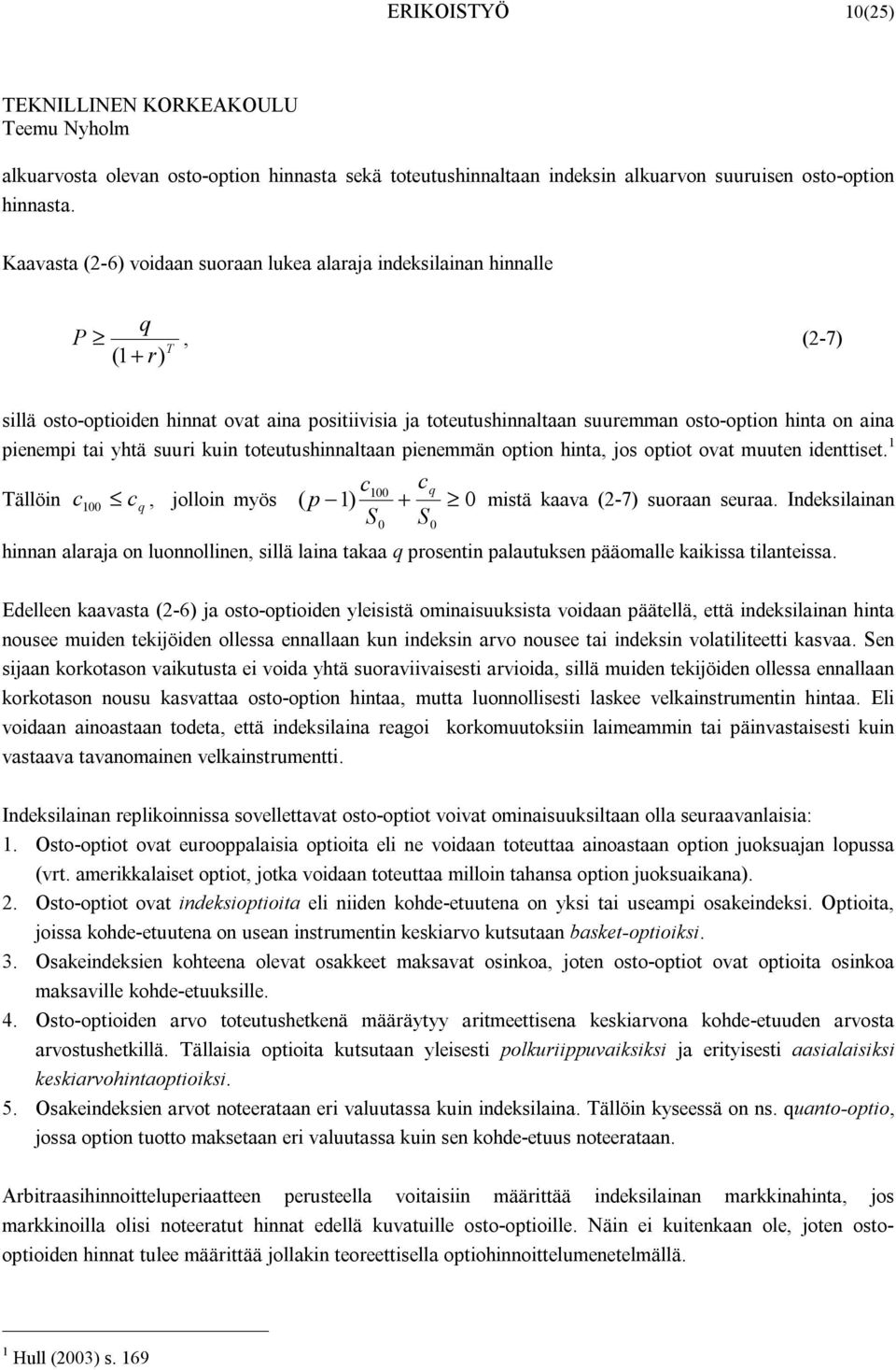 yhtä suuri kuin totutushinnaltaan pinmmän option hinta, jos optiot ovat muutn idnttist. c c q ällöin c cq, jolloin myös ( p ) mistä kaava (-7) suoraan suraa.