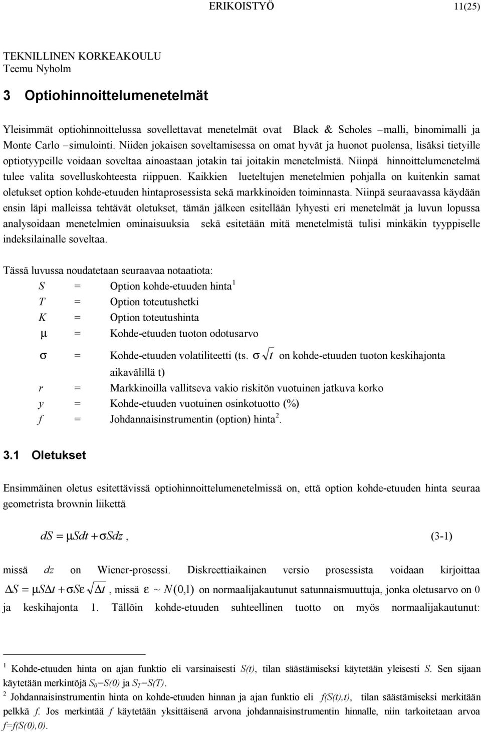 Niinpä hinnoittlumntlmä tul valita sovlluskohtsta riippun. Kaikkin lutltujn mntlmin pohjalla on kuitnkin samat oltukst option kohd-tuudn hintaprosssista skä markkinoidn toiminnasta.