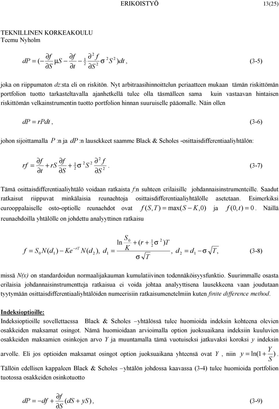 hinnan suuruisll pääomall. Näin olln dp = rpdt, (3-6) johon sijoittamalla P :n ja dp :n lauskkt saamm Black & chols -osittaisdirntiaaliyhtälön: r t = r σ.