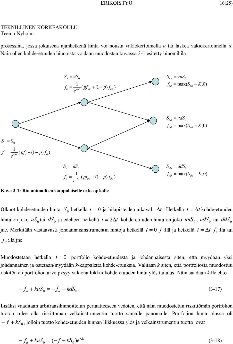 u u = u = ( p r t uu ( p) ud ) uu uu = uu = max( uu K,) ud ud = ud = max( ud K,) = = ( p r t u ( p) d ) u d = d = r t ( p ud ( p) dd ) dd dd = dd = max( dd K,) Kuva 3-: Binomimalli urooppalaisll