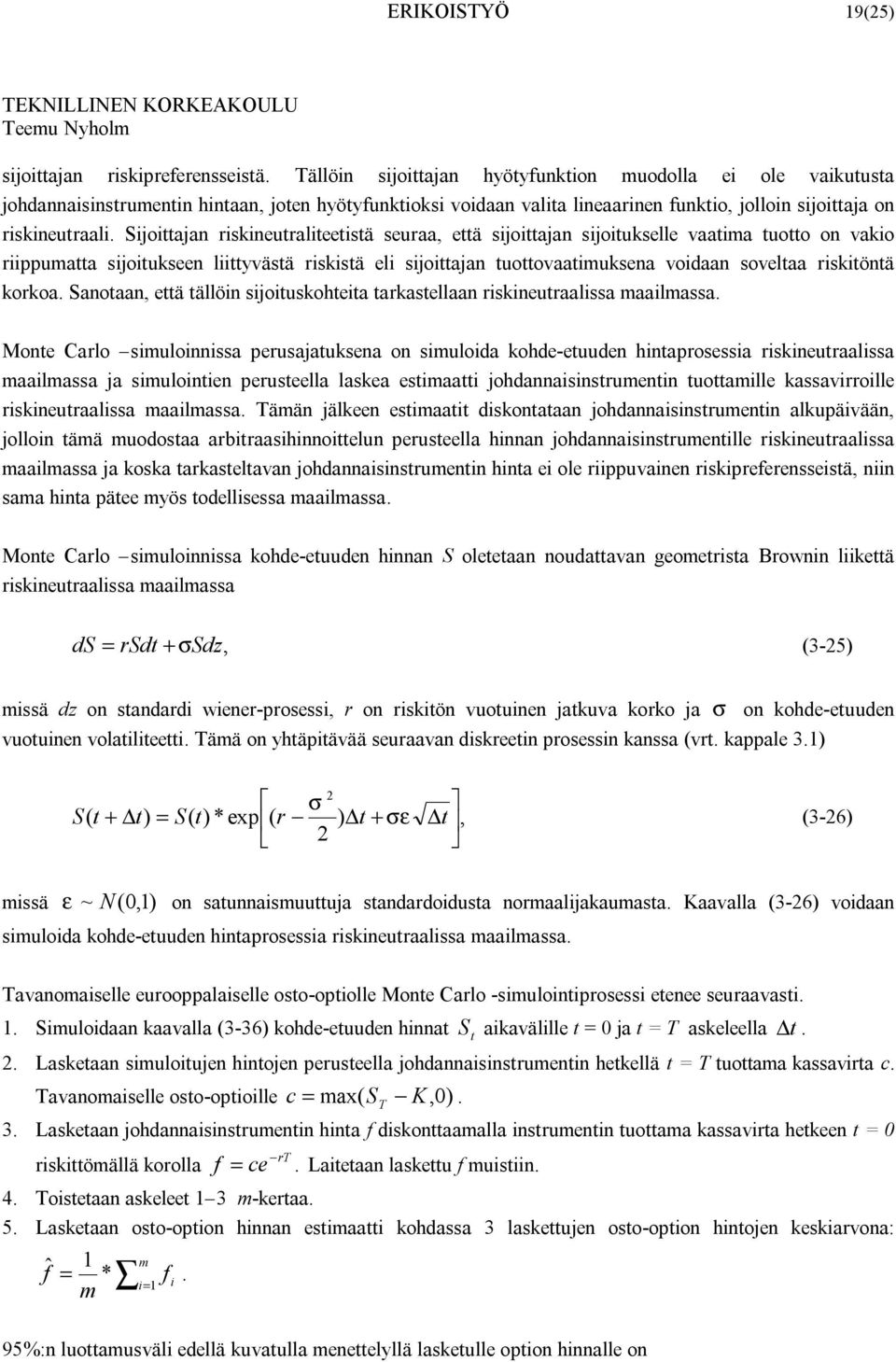 ijoittajan riskinutralittistä suraa, ttä sijoittajan sijoituksll vaatima tuotto on vakio riippumatta sijoituksn liittyvästä riskistä li sijoittajan tuottovaatimuksna voidaan sovltaa riskitöntä korkoa.