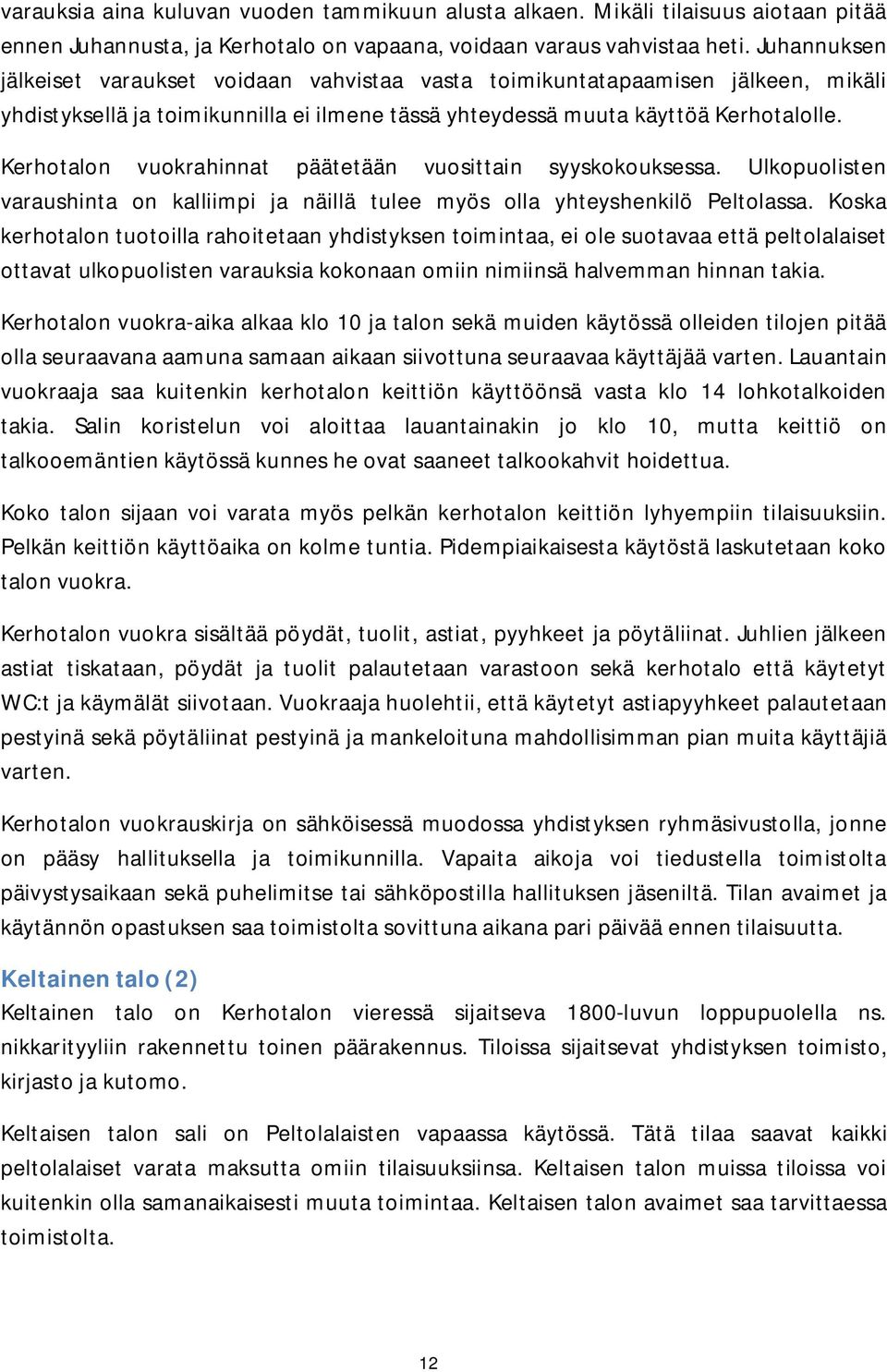 Kerhotalon vuokrahinnat päätetään vuosittain syyskokouksessa. Ulkopuolisten varaushinta on kalliimpi ja näillä tulee myös olla yhteyshenkilö Peltolassa.