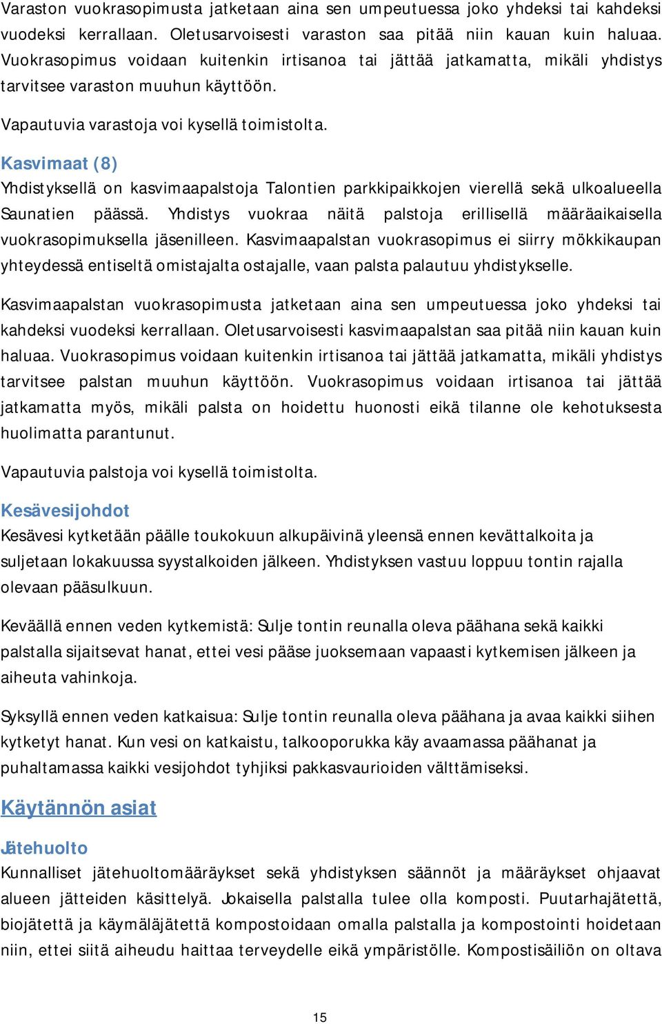 Kasvimaat (8) Yhdistyksellä on kasvimaapalstoja Talontien parkkipaikkojen vierellä sekä ulkoalueella Saunatien päässä.