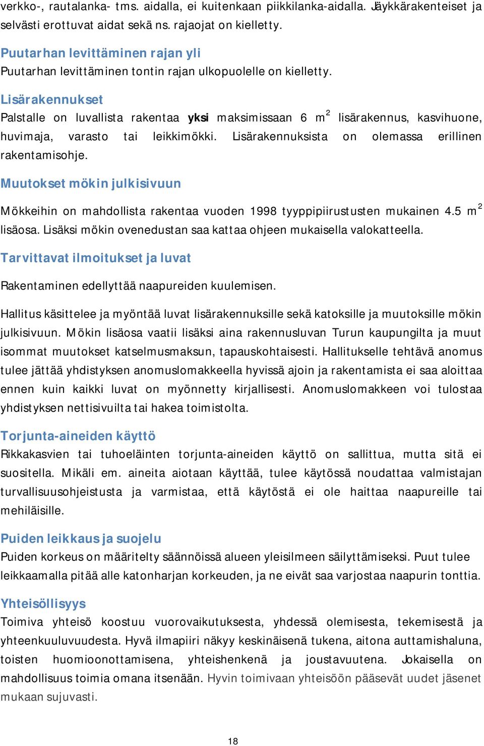 Lisärakennukset Palstalle on luvallista rakentaa yksi maksimissaan 6 m 2 lisärakennus, kasvihuone, huvimaja, varasto tai leikkimökki. Lisärakennuksista on olemassa erillinen rakentamisohje.