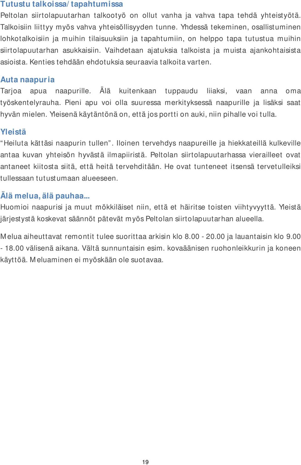 Vaihdetaan ajatuksia talkoista ja muista ajankohtaisista asioista. Kenties tehdään ehdotuksia seuraavia talkoita varten. Auta naapuria Tarjoa apua naapurille.