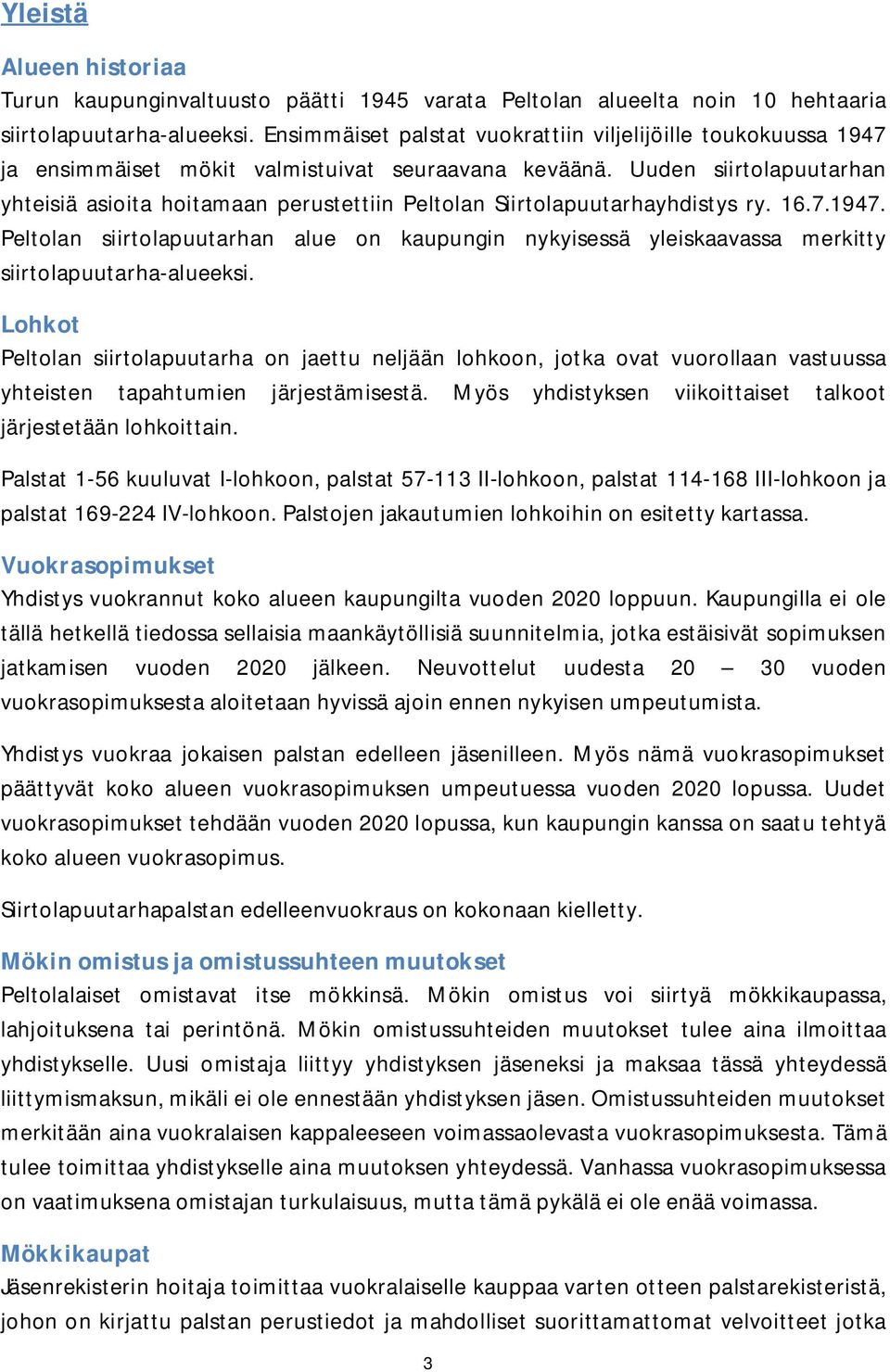 Uuden siirtolapuutarhan yhteisiä asioita hoitamaan perustettiin Peltolan Siirtolapuutarhayhdistys ry. 16.7.1947.