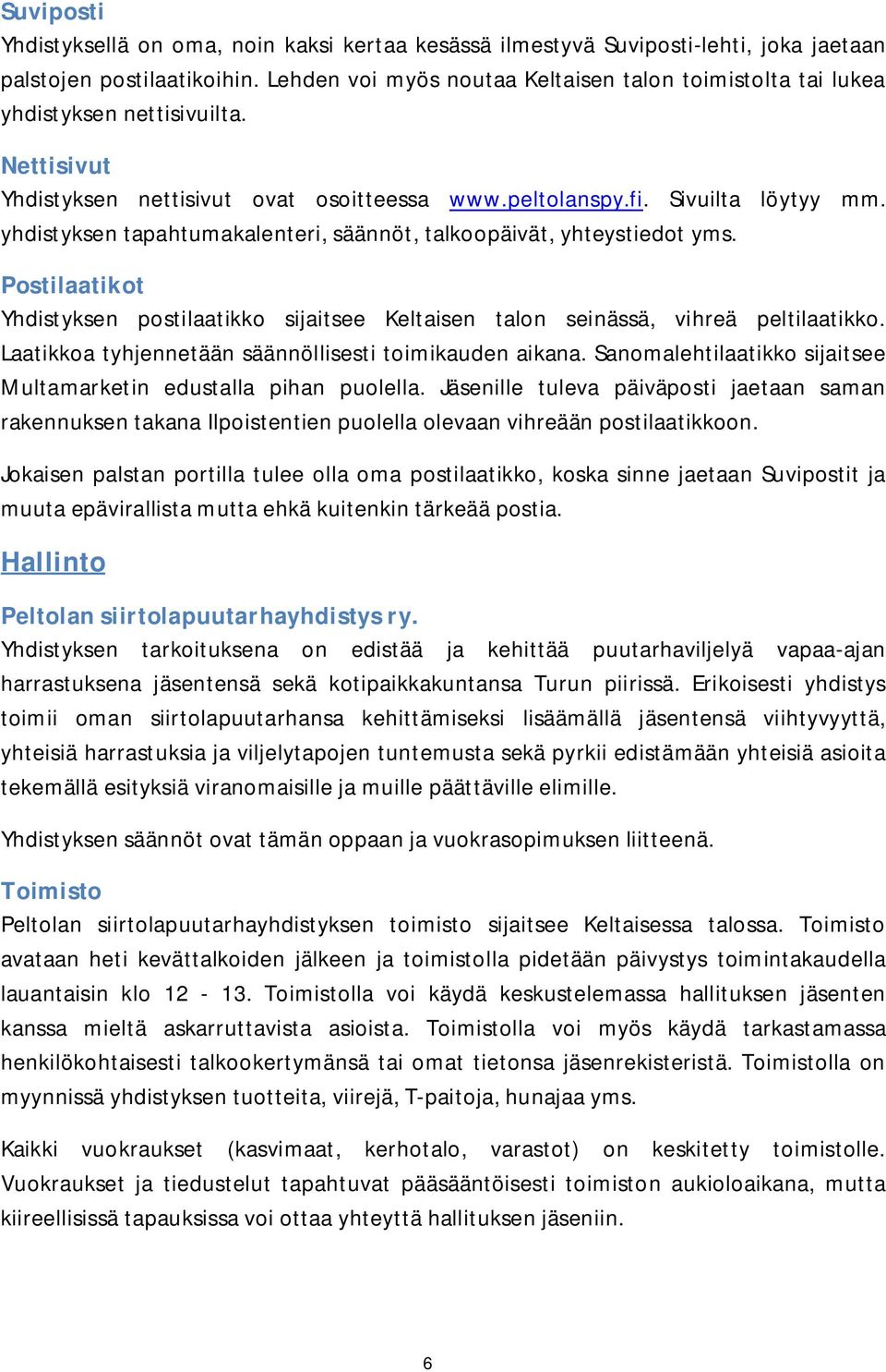 yhdistyksen tapahtumakalenteri, säännöt, talkoopäivät, yhteystiedot yms. Postilaatikot Yhdistyksen postilaatikko sijaitsee Keltaisen talon seinässä, vihreä peltilaatikko.