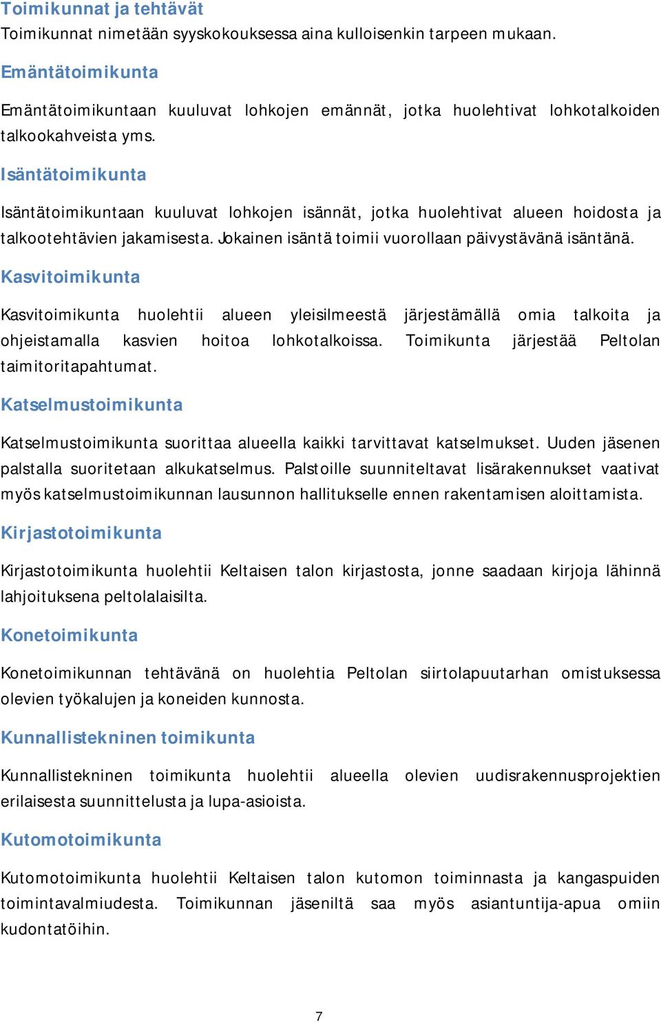 Isäntätoimikunta Isäntätoimikuntaan kuuluvat lohkojen isännät, jotka huolehtivat alueen hoidosta ja talkootehtävien jakamisesta. Jokainen isäntä toimii vuorollaan päivystävänä isäntänä.