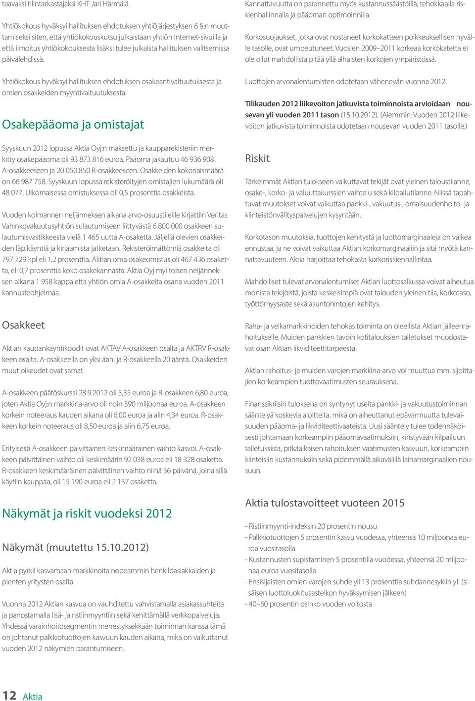 julkaista hallituksen valitsemissa päivälehdissä. Yhtiökokous hyväksyi hallituksen ehdotuksen osakeantivaltuutuksesta ja omien osakkeiden myyntivaltuutuksesta.