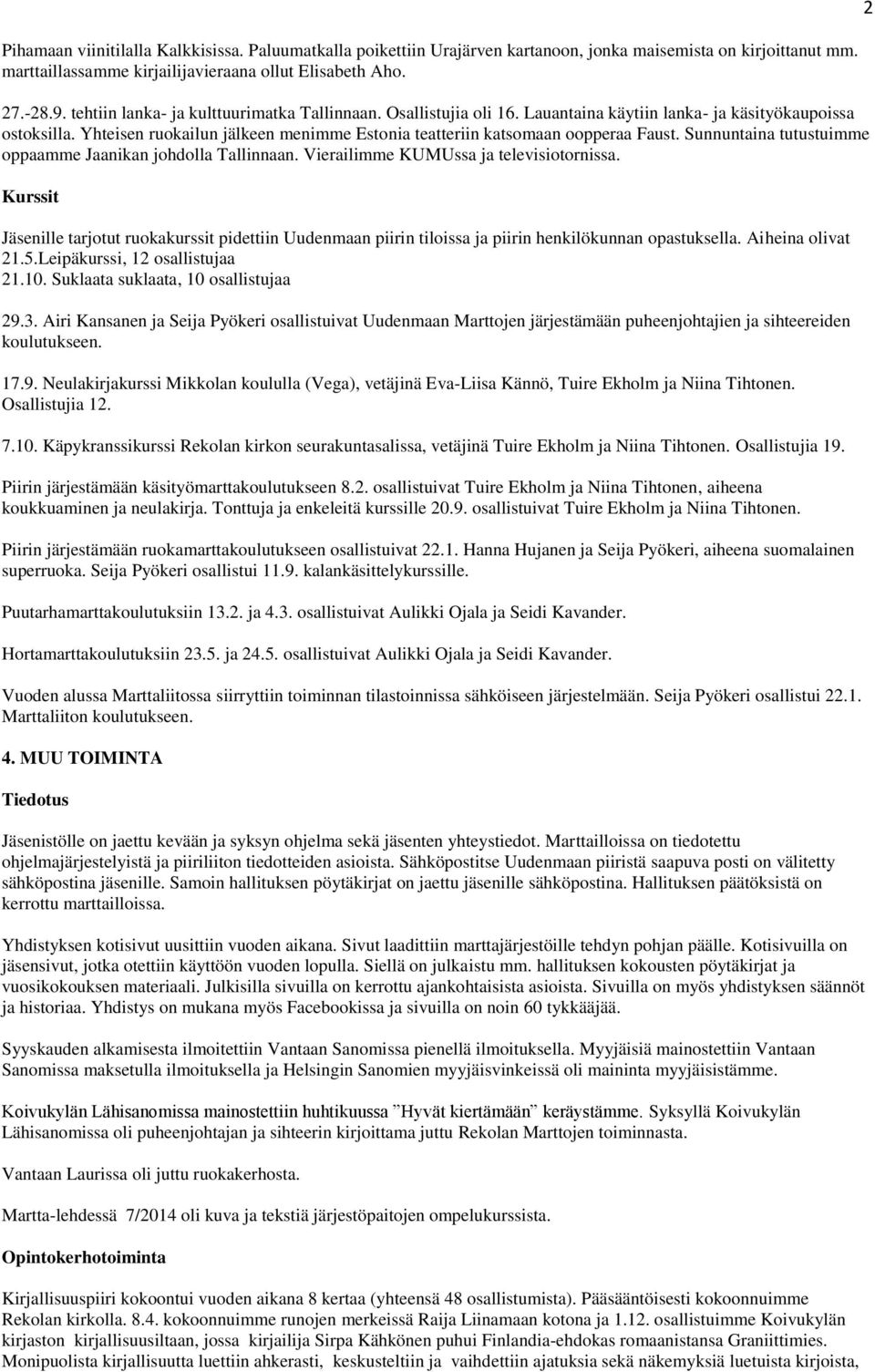 Yhteisen ruokailun jälkeen menimme Estonia teatteriin katsomaan oopperaa Faust. Sunnuntaina tutustuimme oppaamme Jaanikan johdolla Tallinnaan. Vierailimme KUMUssa ja televisiotornissa.