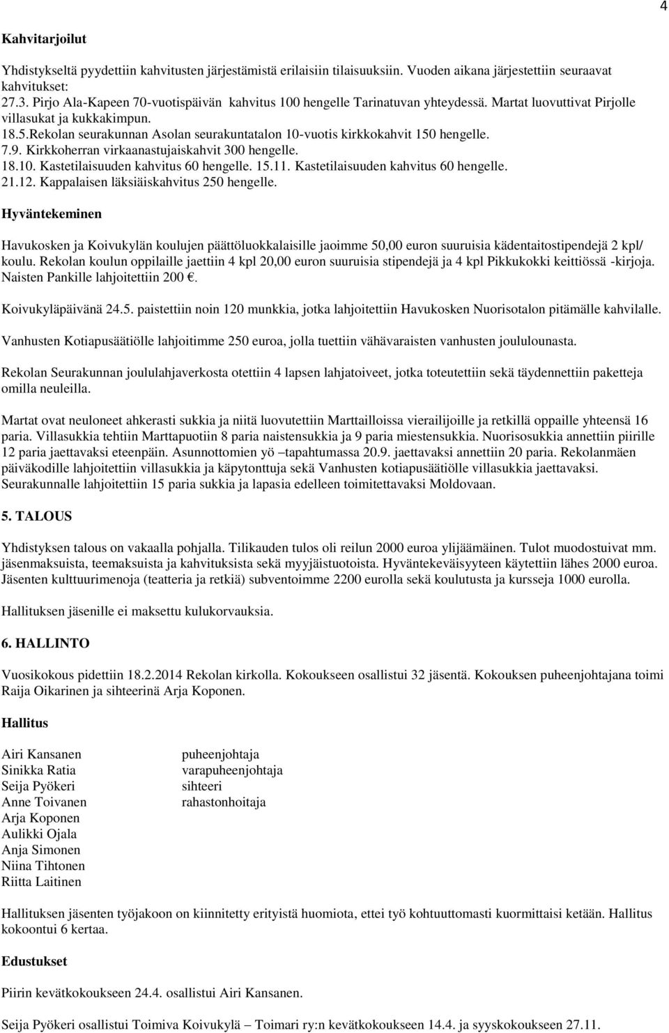 Rekolan seurakunnan Asolan seurakuntatalon 10-vuotis kirkkokahvit 150 hengelle. 7.9. Kirkkoherran virkaanastujaiskahvit 300 hengelle. 18.10. Kastetilaisuuden kahvitus 60 hengelle. 15.11.