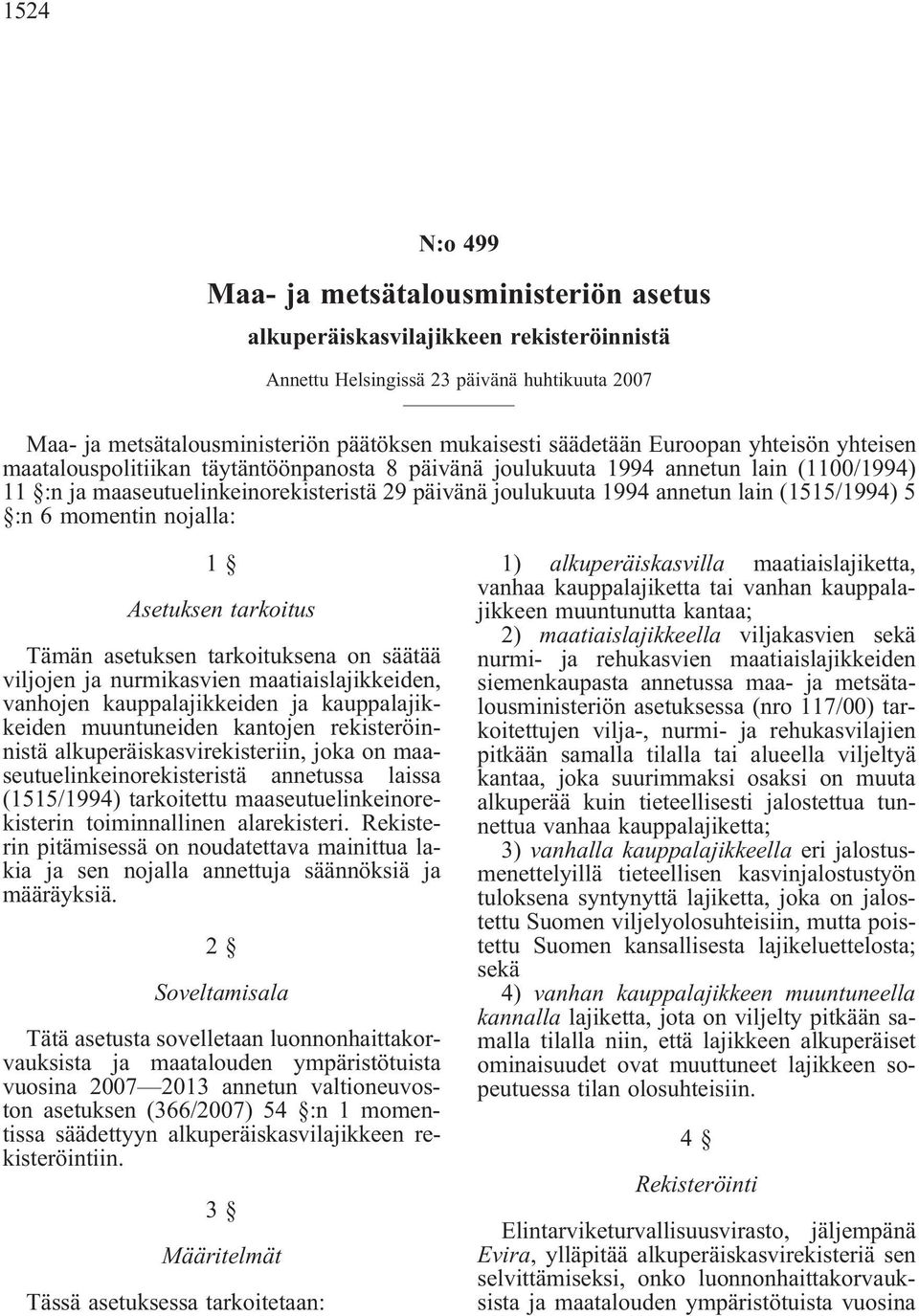 lain (1515/1994) 5 :n 6 momentin nojalla: 1 Asetuksen tarkoitus Tämän asetuksen tarkoituksena on säätää viljojen ja nurmikasvien maatiaislajikkeiden, vanhojen kauppalajikkeiden ja kauppalajikkeiden