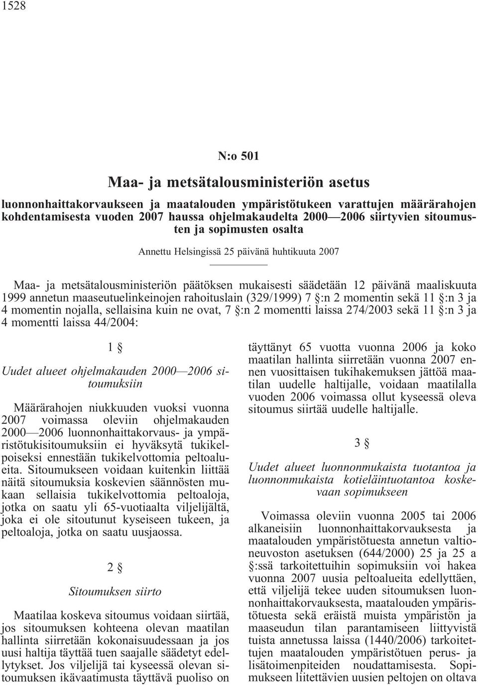 maaseutuelinkeinojen rahoituslain (329/1999) 7 :n 2 momentin sekä 11 :n 3 ja 4 momentin nojalla, sellaisina kuin ne ovat, 7 :n 2 momentti laissa 274/2003 sekä 11 :n 3 ja 4 momentti laissa 44/2004: 1