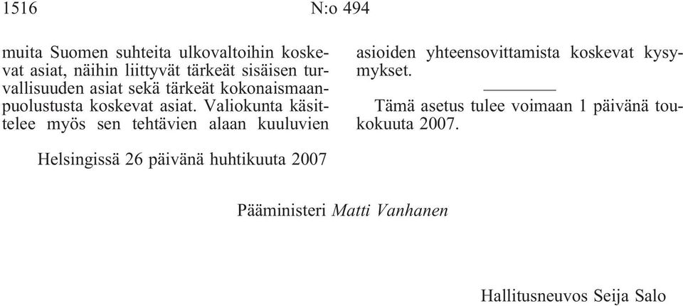 Valiokunta käsittelee myös sen tehtävien alaan kuuluvien asioiden yhteensovittamista koskevat kysymykset.