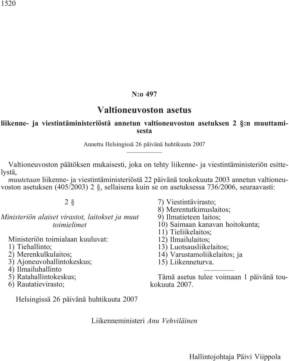 sellaisena kuin se on asetuksessa 736/2006, seuraavasti: 2 Ministeriön alaiset virastot, laitokset ja muut toimielimet Ministeriön toimialaan kuuluvat: 1) Tiehallinto; 2) Merenkulkulaitos; 3)