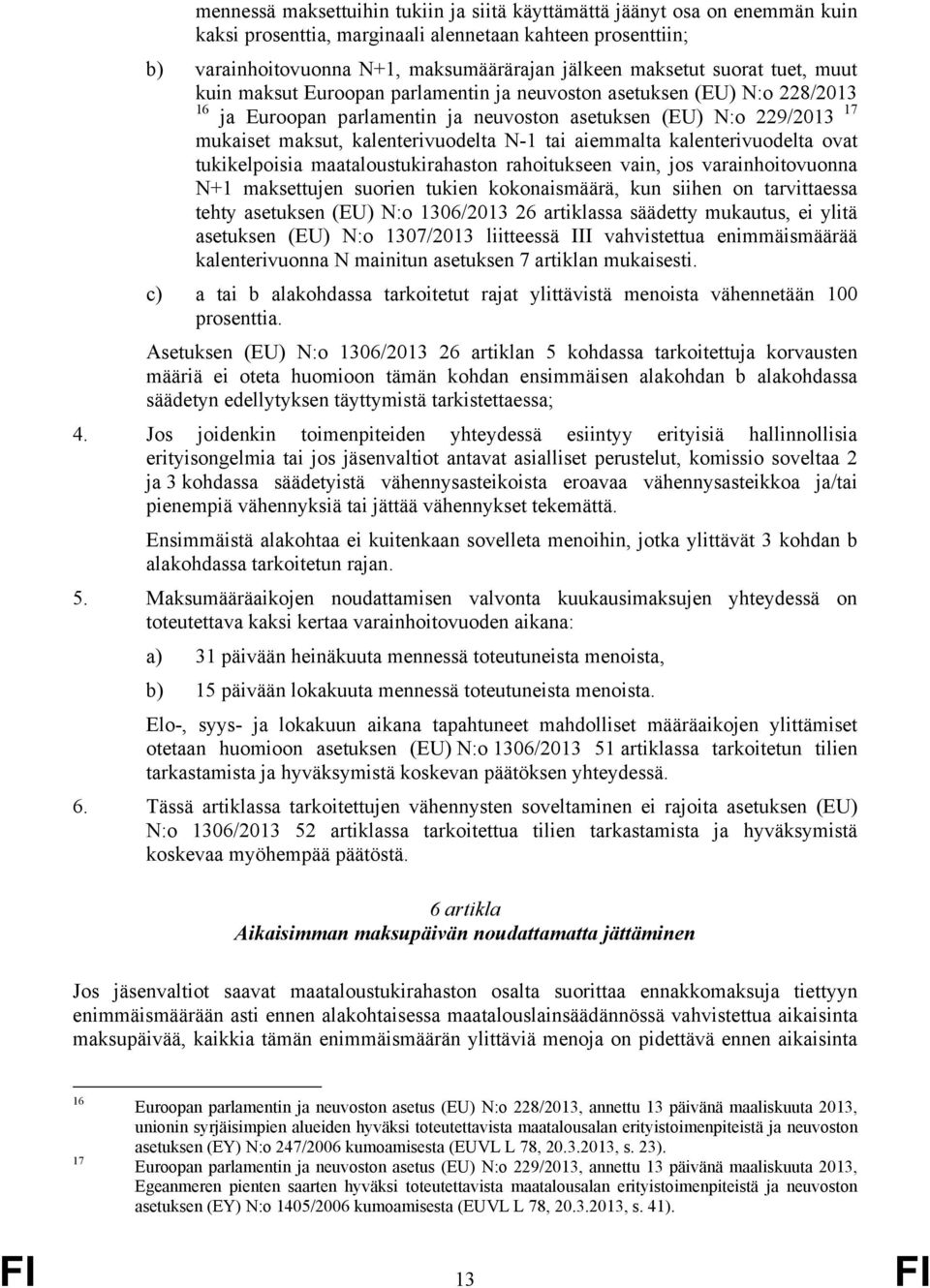 N-1 tai aiemmalta kalenterivuodelta ovat tukikelpoisia maataloustukirahaston rahoitukseen vain, jos varainhoitovuonna N+1 maksettujen suorien tukien kokonaismäärä, kun siihen on tarvittaessa tehty