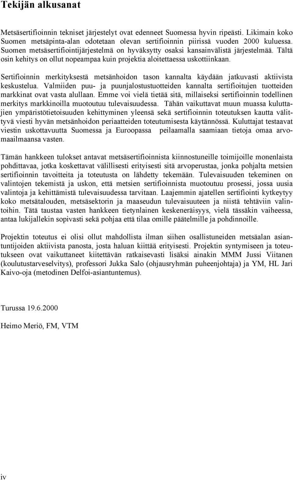 Sertifioinnin merkityksestä metsänhoidon tson knnlt käydään jtkuvsti ktiivist keskustelu. lmiiden puu- j puunjlostustuotteiden knnlt sertifioitujen tuotteiden mrkkint ovt vst lulln.