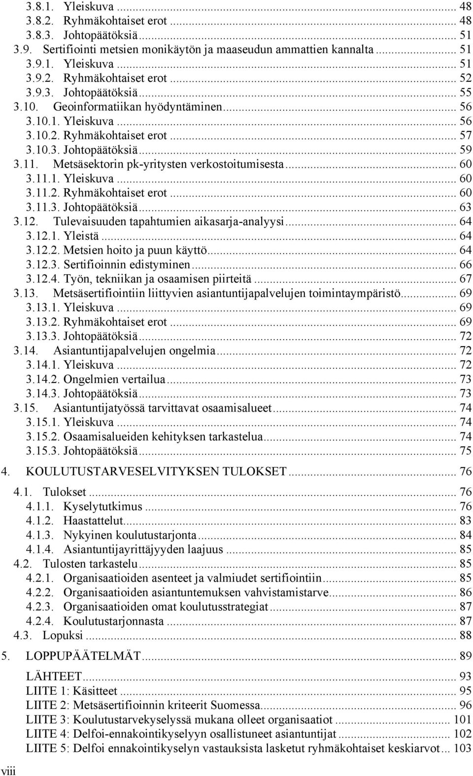 .. 6... Yleistä... 6... Metsien hoito j puun käyttö... 6... Sertifioinnin edistyminen... 66... Työn, tekniikn j osmisen piirteitä... 67.