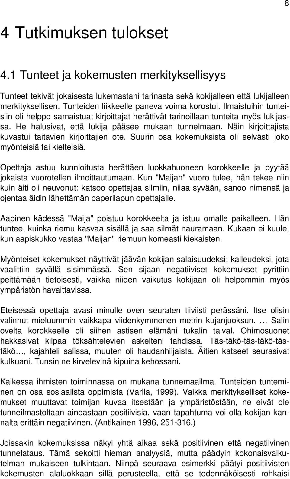 He halusivat, että lukija pääsee mukaan tunnelmaan. Näin kirjoittajista kuvastui taitavien kirjoittajien ote. Suurin osa kokemuksista oli selvästi joko myönteisiä tai kielteisiä.