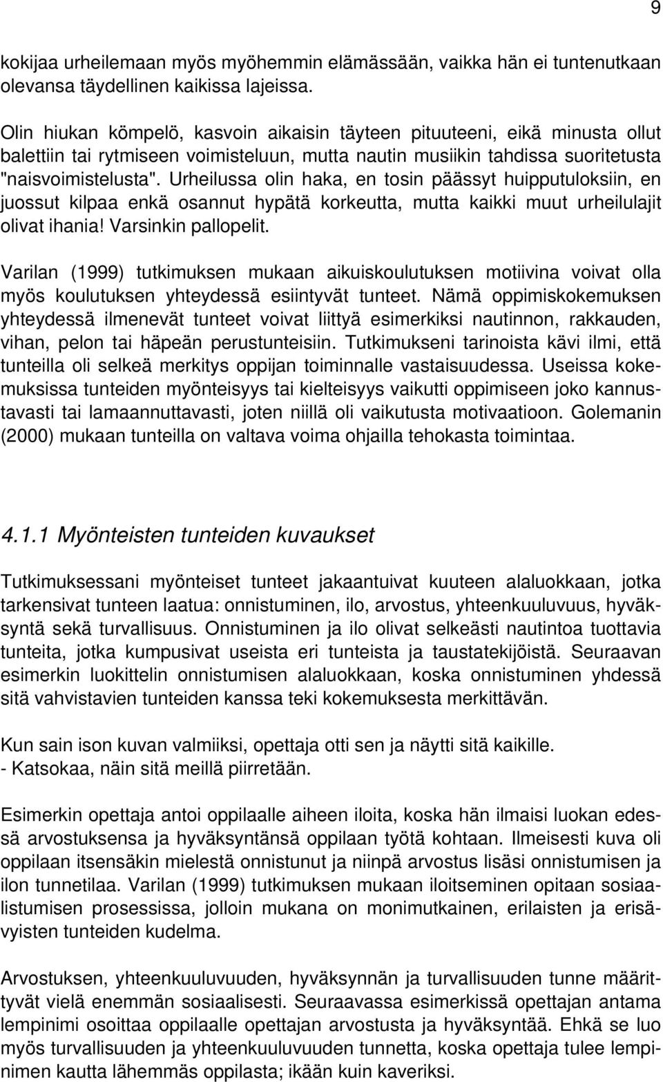 Urheilussa olin haka, en tosin päässyt huipputuloksiin, en juossut kilpaa enkä osannut hypätä korkeutta, mutta kaikki muut urheilulajit olivat ihania! Varsinkin pallopelit.