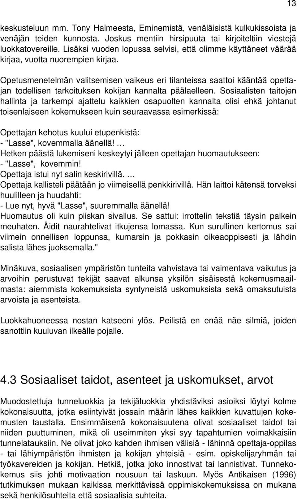 Opetusmenetelmän valitsemisen vaikeus eri tilanteissa saattoi kääntää opettajan todellisen tarkoituksen kokijan kannalta päälaelleen.