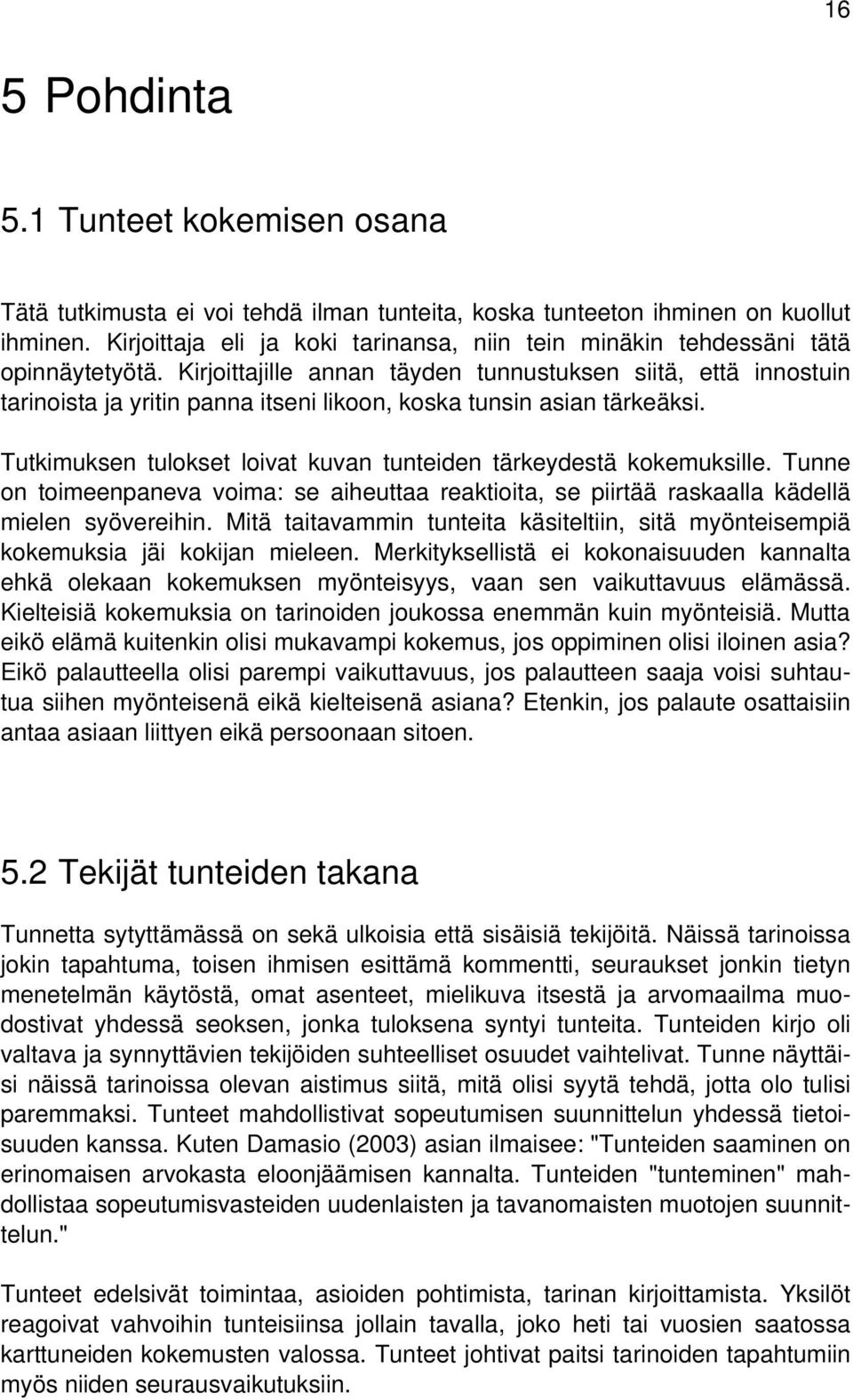 Kirjoittajille annan täyden tunnustuksen siitä, että innostuin tarinoista ja yritin panna itseni likoon, koska tunsin asian tärkeäksi.