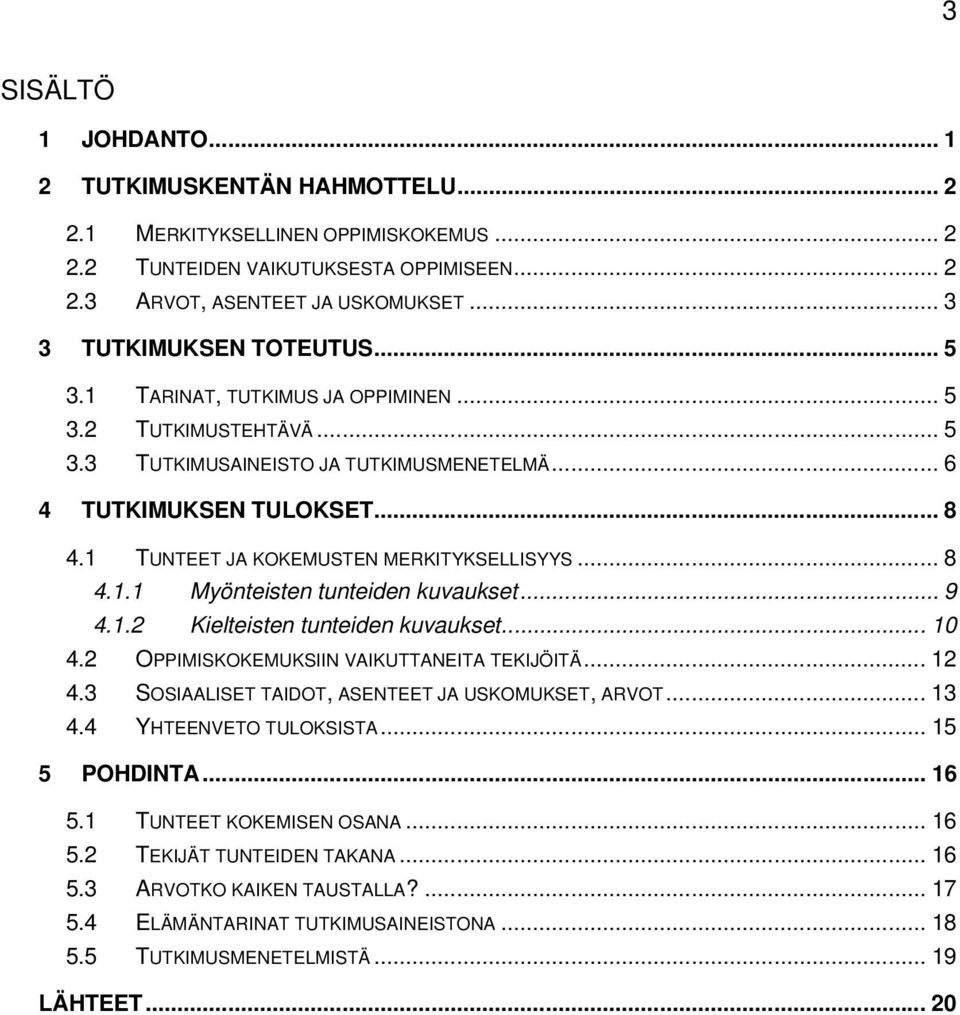 1 TUNTEET JA KOKEMUSTEN MERKITYKSELLISYYS... 8 4.1.1 Myönteisten tunteiden kuvaukset... 9 4.1.2 Kielteisten tunteiden kuvaukset... 10 4.2 OPPIMISKOKEMUKSIIN VAIKUTTANEITA TEKIJÖITÄ... 12 4.