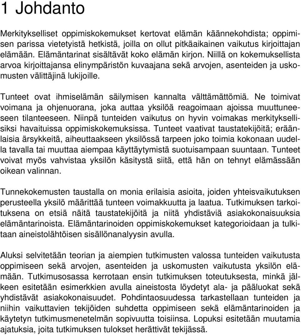 Tunteet ovat ihmiselämän säilymisen kannalta välttämättömiä. Ne toimivat voimana ja ohjenuorana, joka auttaa yksilöä reagoimaan ajoissa muuttuneeseen tilanteeseen.