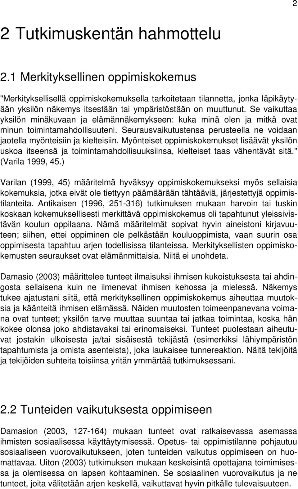 Se vaikuttaa yksilön minäkuvaan ja elämännäkemykseen: kuka minä olen ja mitkä ovat minun toimintamahdollisuuteni. Seurausvaikutustensa perusteella ne voidaan jaotella myönteisiin ja kielteisiin.