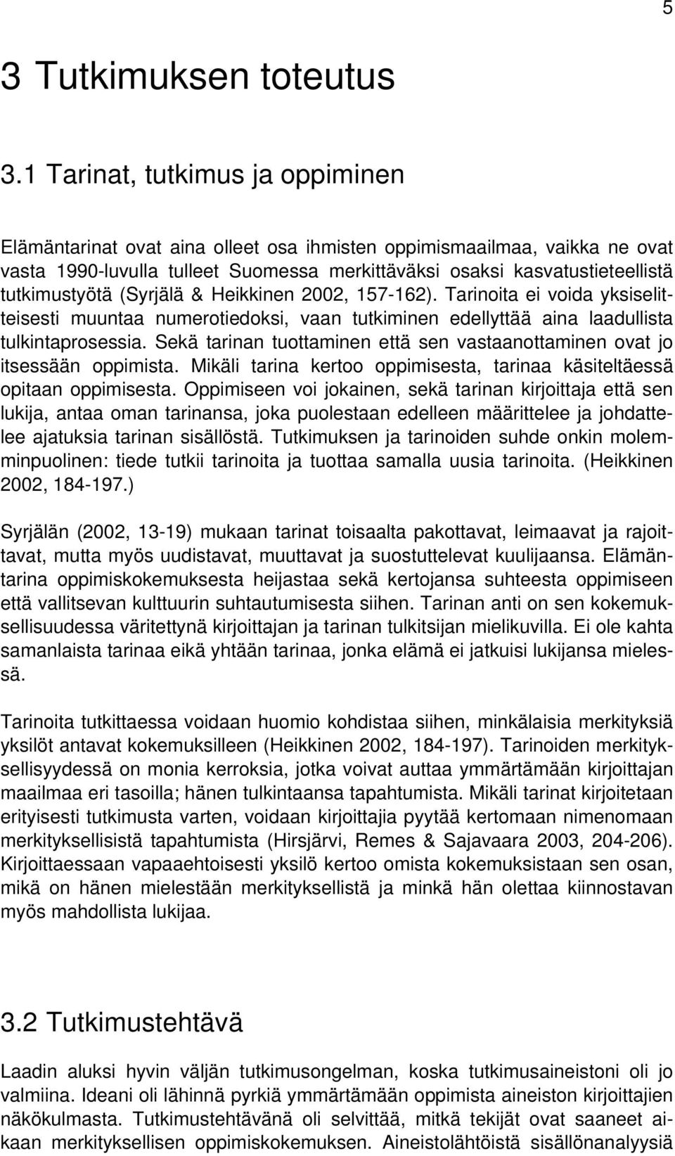 tutkimustyötä (Syrjälä & Heikkinen 2002, 157-162). Tarinoita ei voida yksiselitteisesti muuntaa numerotiedoksi, vaan tutkiminen edellyttää aina laadullista tulkintaprosessia.