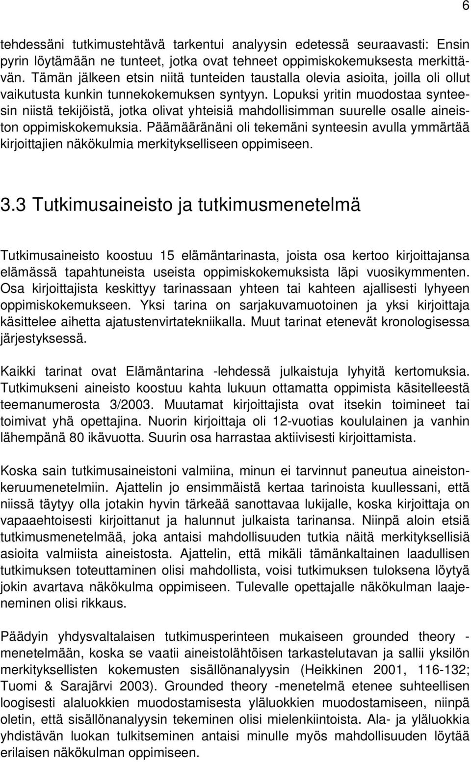 Lopuksi yritin muodostaa synteesin niistä tekijöistä, jotka olivat yhteisiä mahdollisimman suurelle osalle aineiston oppimiskokemuksia.